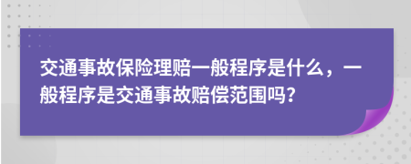 交通事故保险理赔一般程序是什么，一般程序是交通事故赔偿范围吗？