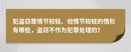 犯盗窃罪情节较轻、但情节较轻的情形有哪些，盗窃不作为犯罪处理的？