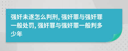 强奸未遂怎么判刑, 强奸罪与强奸罪一般处罚, 强奸罪与强奸罪一般判多少年