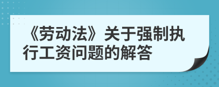 《劳动法》关于强制执行工资问题的解答