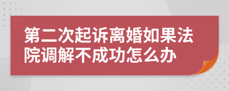 第二次起诉离婚如果法院调解不成功怎么办