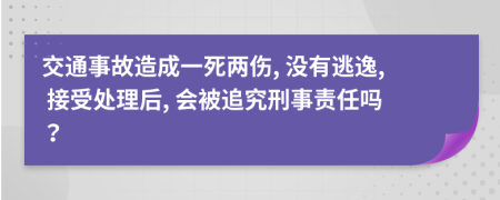 交通事故造成一死两伤, 没有逃逸, 接受处理后, 会被追究刑事责任吗？