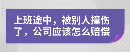 上班途中，被别人撞伤了，公司应该怎么赔偿
