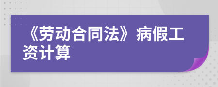 《劳动合同法》病假工资计算