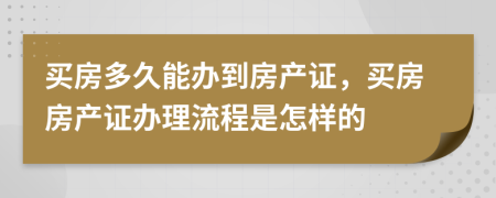 买房多久能办到房产证，买房房产证办理流程是怎样的