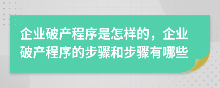 企业破产程序是怎样的，企业破产程序的步骤和步骤有哪些