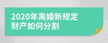 2020年离婚新规定财产如何分割