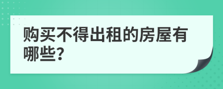 购买不得出租的房屋有哪些？