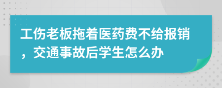 工伤老板拖着医药费不给报销，交通事故后学生怎么办