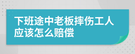 下班途中老板摔伤工人应该怎么赔偿