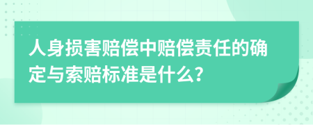 人身损害赔偿中赔偿责任的确定与索赔标准是什么？