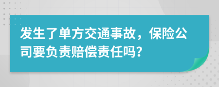 发生了单方交通事故，保险公司要负责赔偿责任吗？