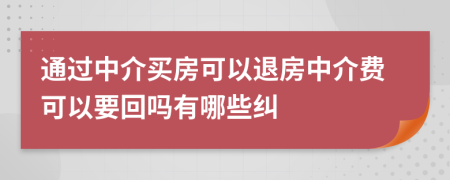 通过中介买房可以退房中介费可以要回吗有哪些纠