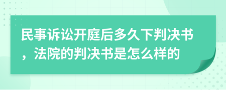 民事诉讼开庭后多久下判决书，法院的判决书是怎么样的