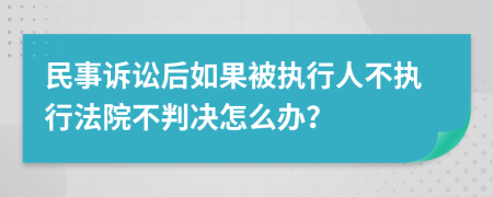 民事诉讼后如果被执行人不执行法院不判决怎么办？