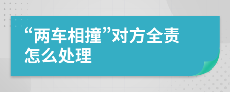 “两车相撞”对方全责怎么处理
