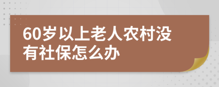 60岁以上老人农村没有社保怎么办