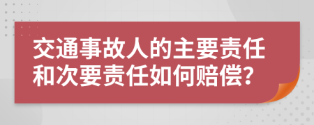 交通事故人的主要责任和次要责任如何赔偿？