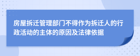 房屋拆迁管理部门不得作为拆迁人的行政活动的主体的原因及法律依据