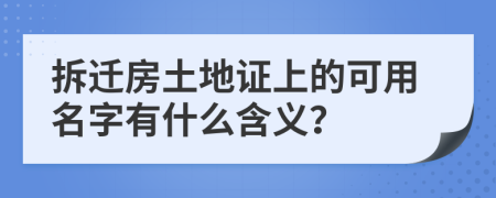 拆迁房土地证上的可用名字有什么含义？