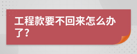 工程款要不回来怎么办了？