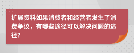 扩展资料如果消费者和经营者发生了消费争议，有哪些途径可以解决问题的途径？