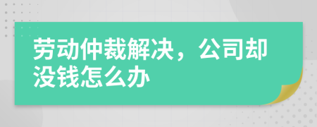 劳动仲裁解决，公司却没钱怎么办