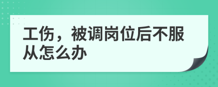 工伤，被调岗位后不服从怎么办