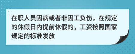 在职人员因病或者非因工负伤，在规定的休假日内提前休假的，工资按照国家规定的标准发放
