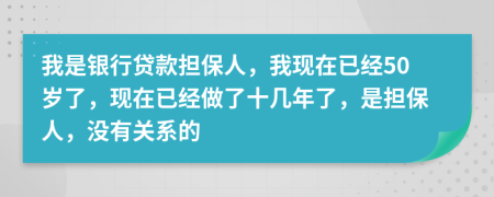 我是银行贷款担保人，我现在已经50岁了，现在已经做了十几年了，是担保人，没有关系的