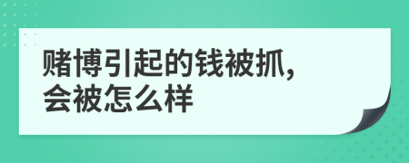 赌博引起的钱被抓, 会被怎么样