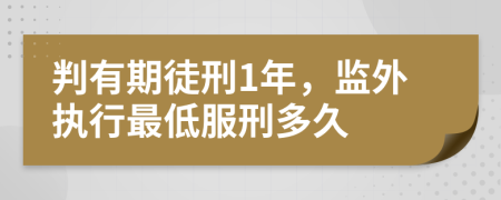 判有期徒刑1年，监外执行最低服刑多久