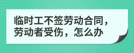 临时工不签劳动合同，劳动者受伤，怎么办