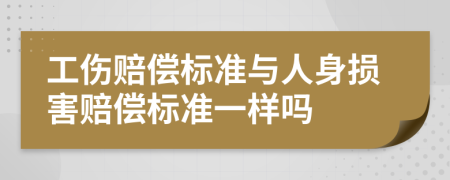 工伤赔偿标准与人身损害赔偿标准一样吗