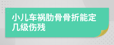 小儿车祸肋骨骨折能定几级伤残