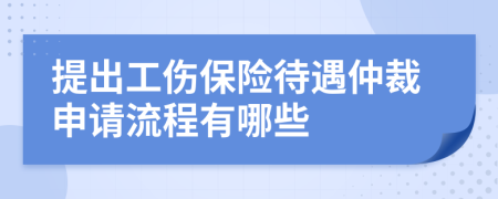 提出工伤保险待遇仲裁申请流程有哪些