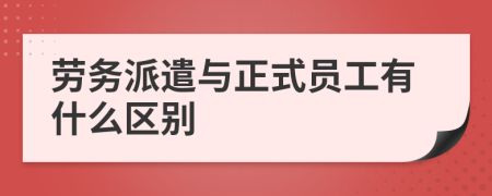 劳务派遣与正式员工有什么区别