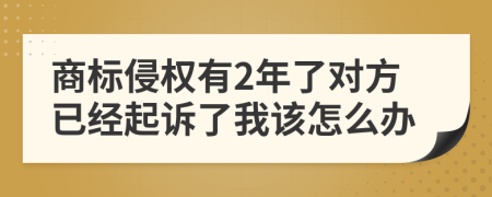 商标侵权有2年了对方已经起诉了我该怎么办