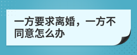 一方要求离婚，一方不同意怎么办