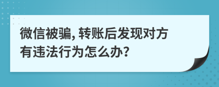 微信被骗, 转账后发现对方有违法行为怎么办？