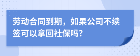 劳动合同到期，如果公司不续签可以拿回社保吗？