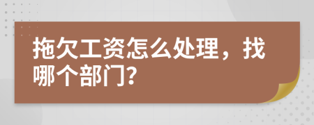 拖欠工资怎么处理，找哪个部门？