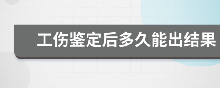 工伤鉴定后多久能出结果