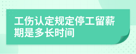工伤认定规定停工留薪期是多长时间