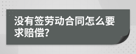 没有签劳动合同怎么要求赔偿？