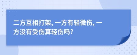 二方互相打架, 一方有轻微伤, 一方没有受伤算轻伤吗?