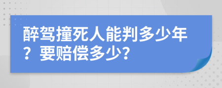 醉驾撞死人能判多少年？要赔偿多少？