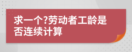 求一个?劳动者工龄是否连续计算