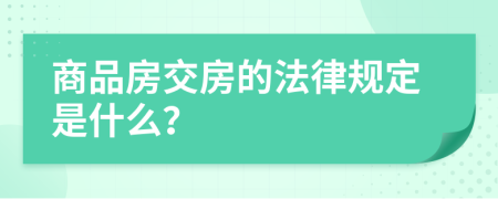 商品房交房的法律规定是什么？