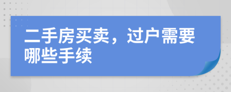 二手房买卖，过户需要哪些手续